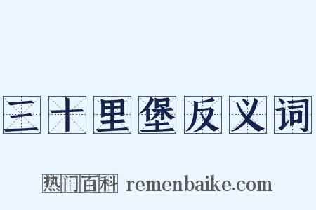 三十里堡反义词是什么意思的图片
